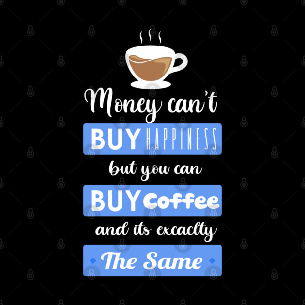 Money cant buy happiness but you can buy Coffee by enrynz
