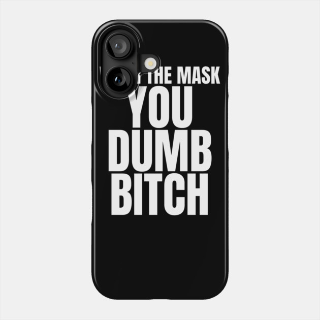 Wear The Mask You Dumb Bitch Phone Case by belownormal