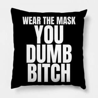 Wear The Mask You Dumb Bitch Pillow