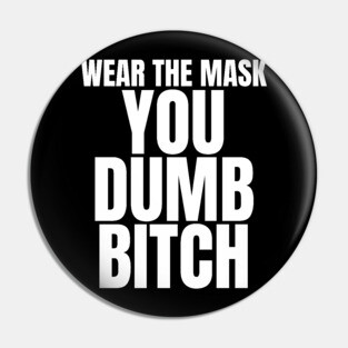 Wear The Mask You Dumb Bitch Pin