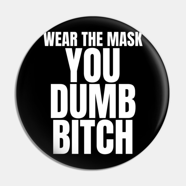 Wear The Mask You Dumb Bitch Pin by belownormal