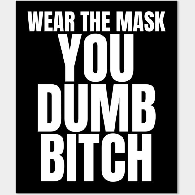 Wear The Mask You Dumb Bitch Wall Art by belownormal