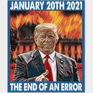 January 20th 2021 The End Of An Error Anti-Trump Posters and Art