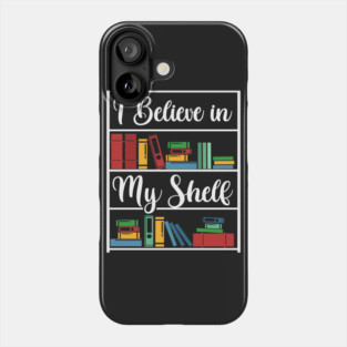 I believe in my Shelf Phone Case