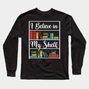 I believe in my Shelf Long Sleeve T-Shirt
