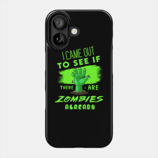 I Came out to see if there are Zombies already Phone Case