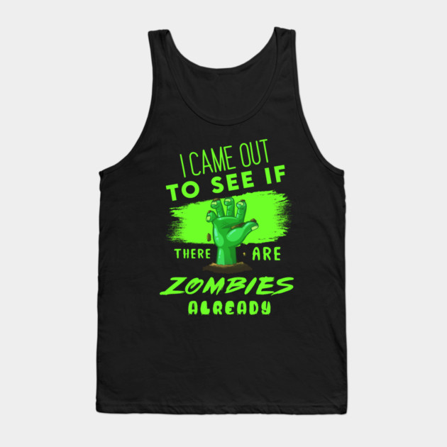 I Came out to see if there are Zombies already Tank Top by enrynz