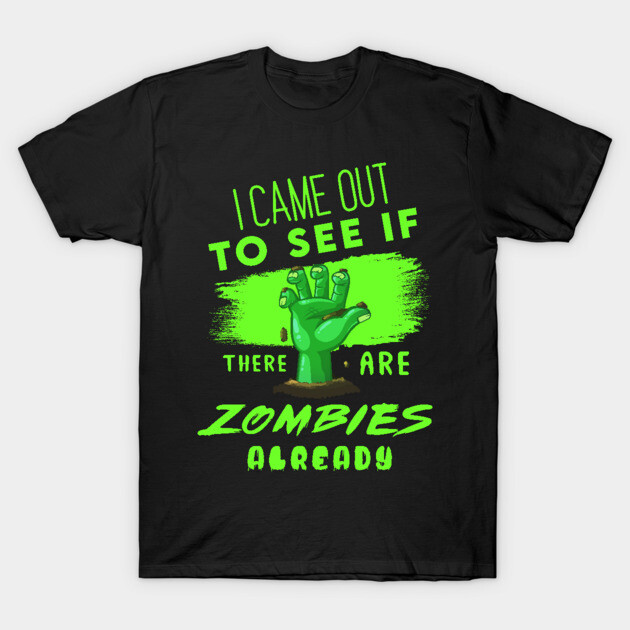 I Came out to see if there are Zombies already T-Shirt by enrynz