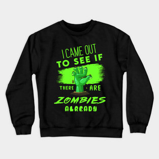 I Came out to see if there are Zombies already Crewneck Sweatshirt