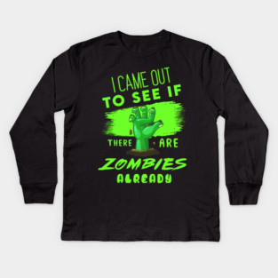 I Came out to see if there are Zombies already Kids Long Sleeve T-Shirt