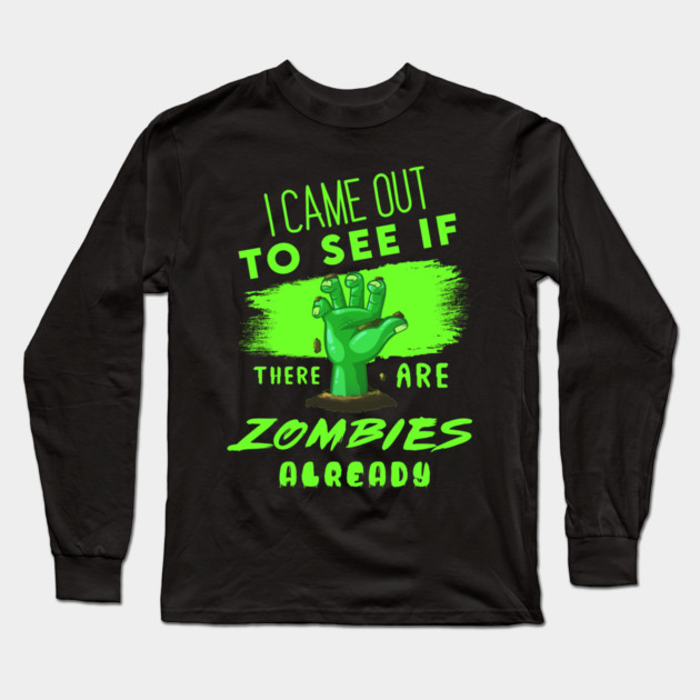 I Came out to see if there are Zombies already Long Sleeve T-Shirt by enrynz