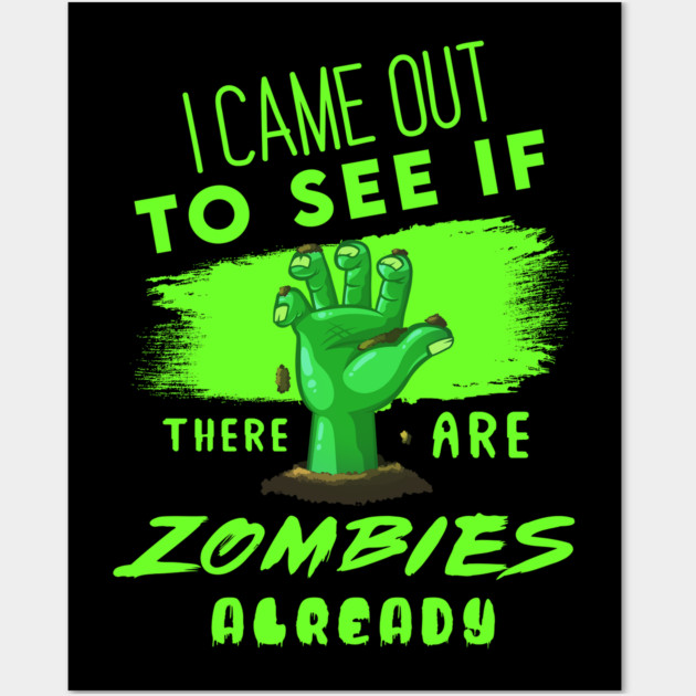I Came out to see if there are Zombies already Wall Art by enrynz