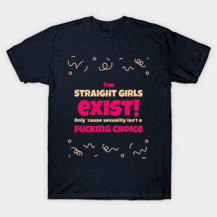 Straight Girls Exist 'Cause Sexuality Isn't A Choice T-Shirt