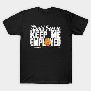 Stupid People Keep Me Employed Funny Police Officer T-Shirt