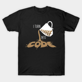 I turn coffee into Code T-Shirt
