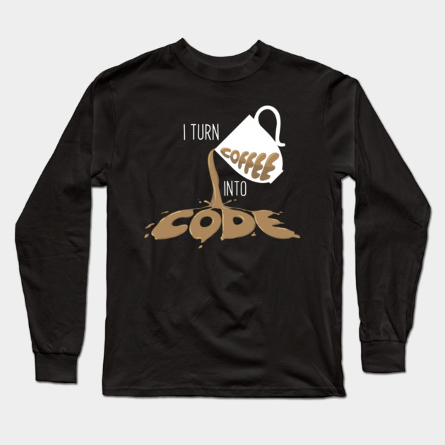 I turn coffee into Code Long Sleeve T-Shirt by enrynz