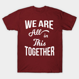 We Are All in This Together T-Shirt