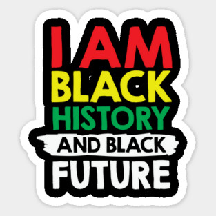I Am Black History And Black Future, African American, Black Lives Matter, Black History Sticker