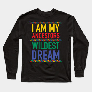 I Am My Ancestors Wildest Dream | African American | Black Lives Matter | Black History Long Sleeve T-Shirt