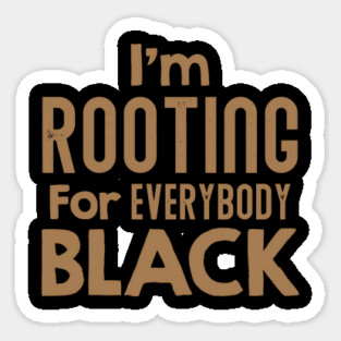 I'm Rooting For Everybody Black, African American, Black Lives Matter, Black History Sticker