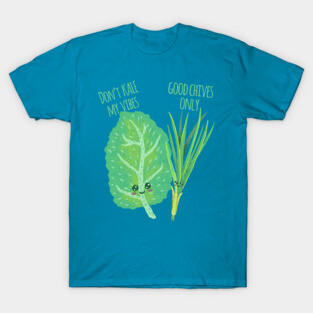 Don't Kale My Vibe Good Chives Only - Funny Pun T-Shirt