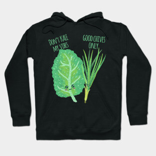 Don't Kale My Vibe Good Chives Only - Funny Pun Hoodie