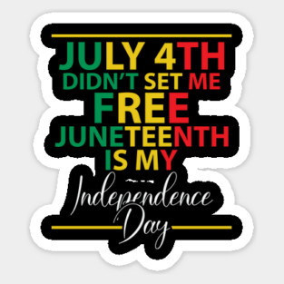 July 4th didn't set me free, Juneteenth, African American, Black Lives Matter, Black History Sticker