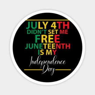July 4th didn't set me free, Juneteenth, African American, Black Lives Matter, Black History Magnet