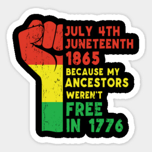 Juneteenth Because My Ancestors Weren't Free in 1776, African American, Black Lives Matter, Black History Sticker