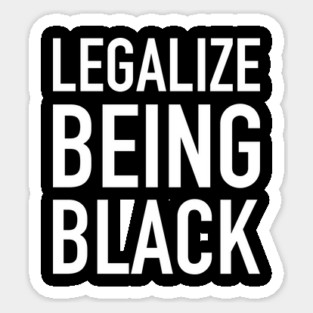 Legalize Being Black, Stop Killing Us, African American, Black Lives Matter, Black History Sticker