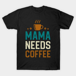 Mama Needs Coffee T-Shirt