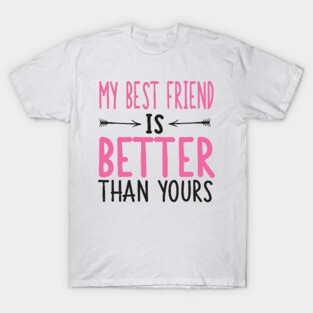 My best friend is better than yours T-Shirt