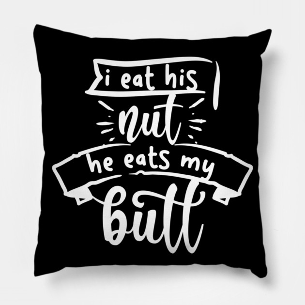 I Eat His Nut He Eats My Butt Pillow by belownormal