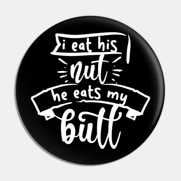I Eat His Nut He Eats My Butt Pin by belownormal