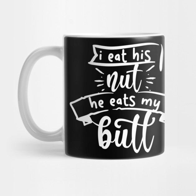 I Eat His Nut He Eats My Butt by belownormal