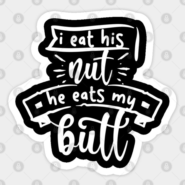 I Eat His Nut He Eats My Butt Sticker by belownormal