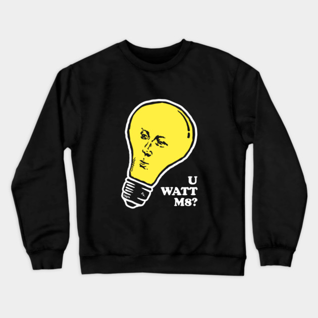 U Watt M8 Crewneck Sweatshirt by dumbshirts