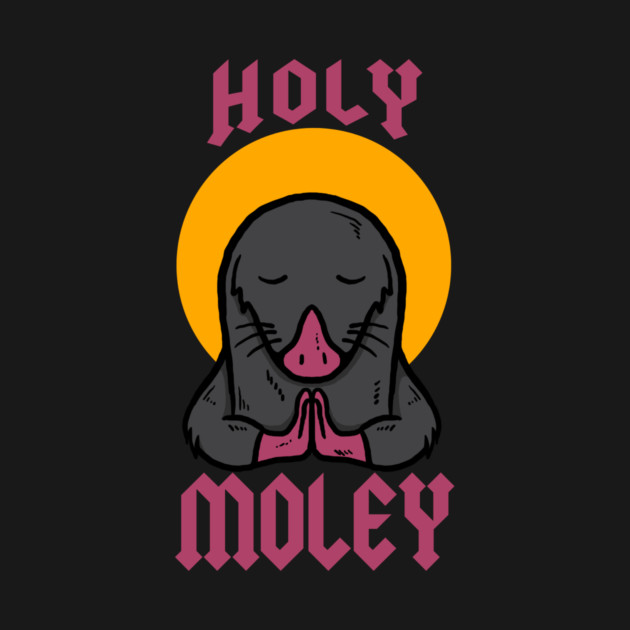 Holy Moley by dumbshirts