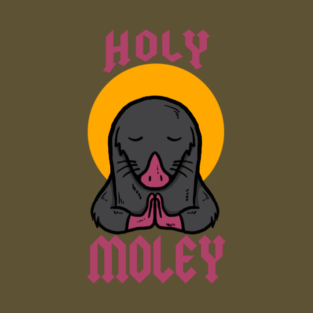 Holy Moley by dumbshirts
