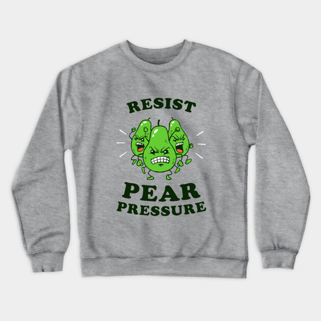 Resist Pear Pressure Crewneck Sweatshirt by dumbshirts