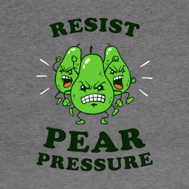 Resist Pear Pressure by dumbshirts