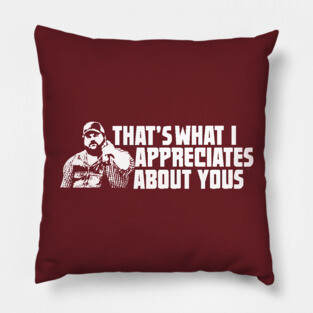 That's What I Appreciates About Yous - Letterkenny Pillow