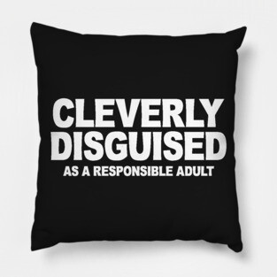 CLEVERLY DISGUISED AS A RESPONSIBLE ADULT Pillow
