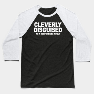 CLEVERLY DISGUISED AS A RESPONSIBLE ADULT Baseball T-Shirt