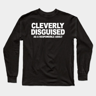 CLEVERLY DISGUISED AS A RESPONSIBLE ADULT Long Sleeve T-Shirt