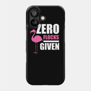 Zero Flocks Flamingo Given, Funny Love Flamingos Phone Case