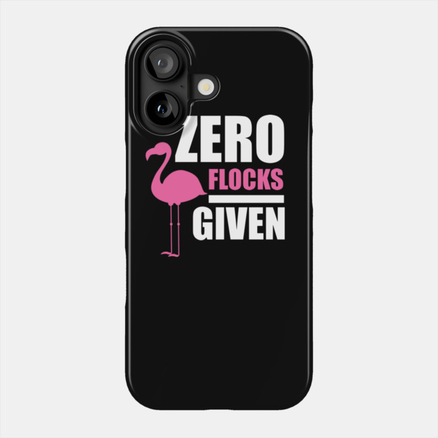 Zero Flocks Flamingo Given, Funny Love Flamingos Phone Case by logiamerch