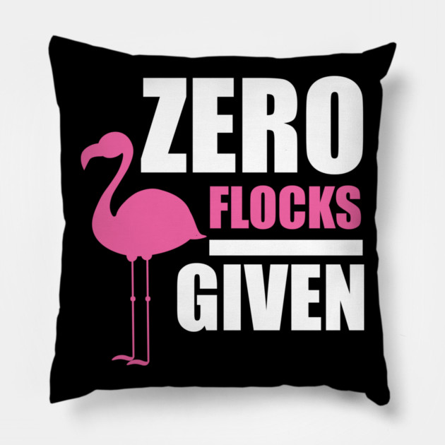Zero Flocks Flamingo Given, Funny Love Flamingos Pillow by logiamerch