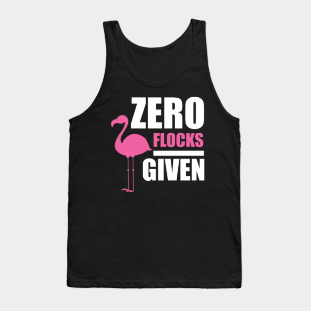 Zero Flocks Flamingo Given, Funny Love Flamingos Tank Top by logiamerch