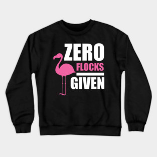 Zero Flocks Flamingo Given, Funny Love Flamingos Crewneck Sweatshirt